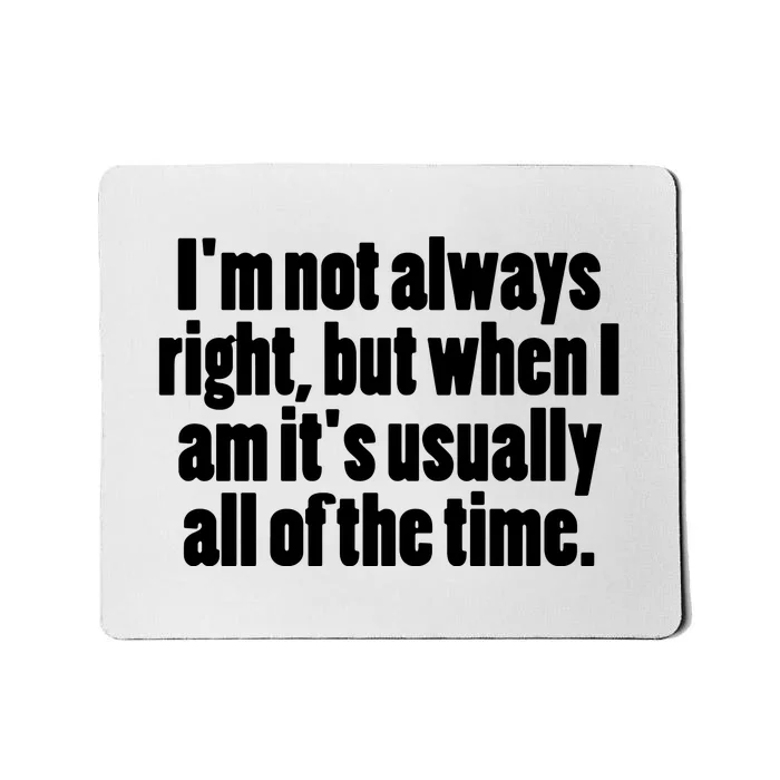 I'm Not Always Right But When I Am Funny Mousepad