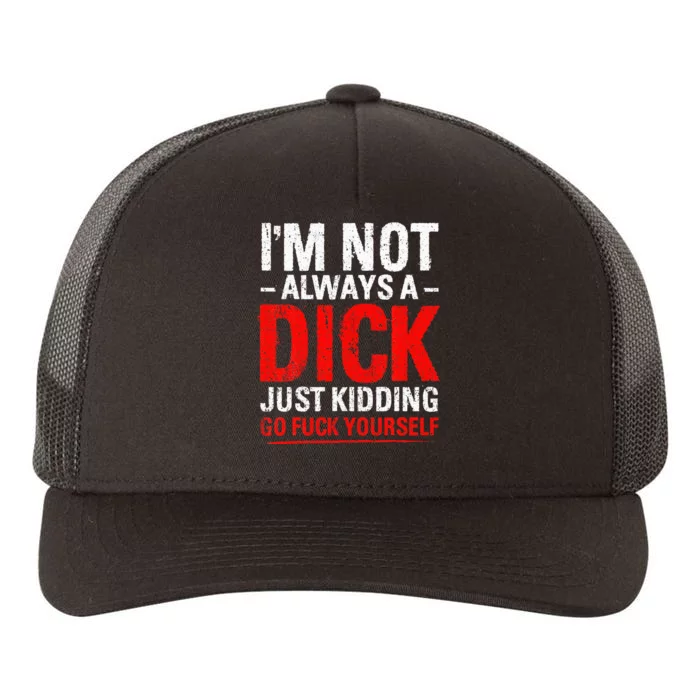 IM Not Always A Dick Just Kidding Go Fuck Yourself Yupoong Adult 5-Panel Trucker Hat