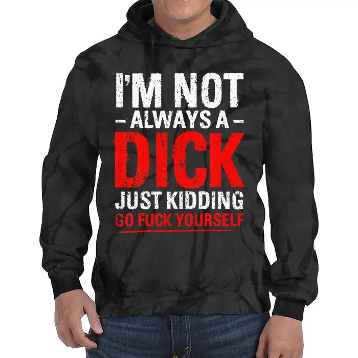 IM Not Always A Dick Just Kidding Go Fuck Yourself Tie Dye Hoodie