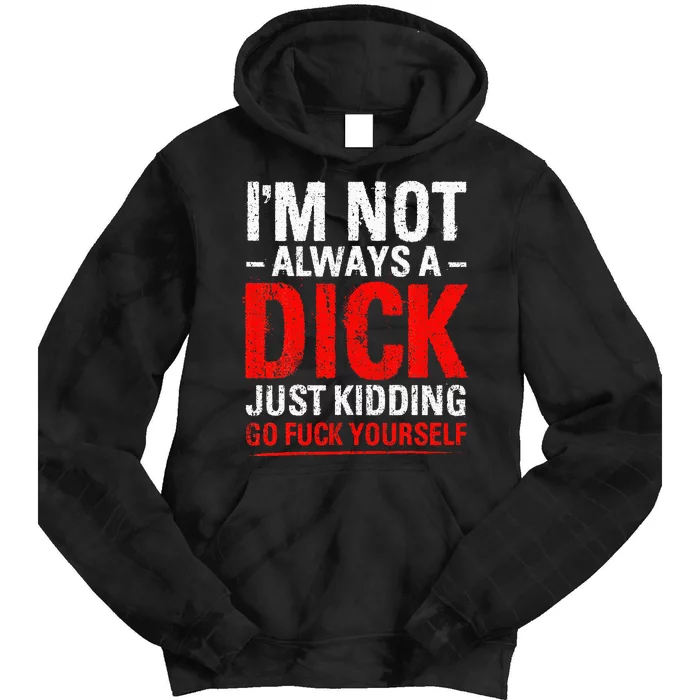 IM Not Always A Dick Just Kidding Go Fuck Yourself Tie Dye Hoodie