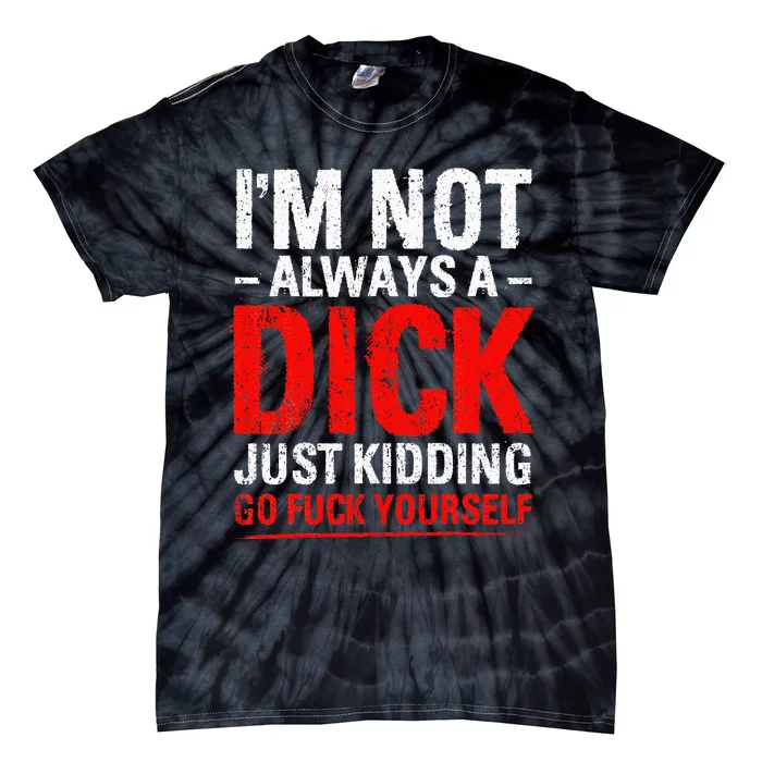 IM Not Always A Dick Just Kidding Go Fuck Yourself Tie-Dye T-Shirt