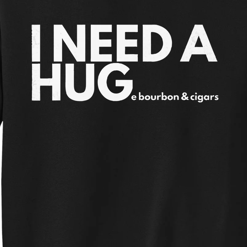 I Need A Hug Huge Bourbon And Cigar Tall Sweatshirt