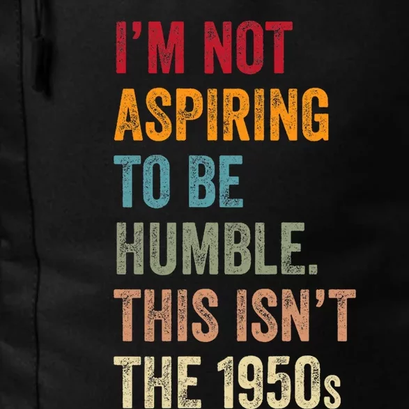 I’M Not Aspiring To Be Humble. This Isn’T The 1950s. Quote Daily Commute Backpack