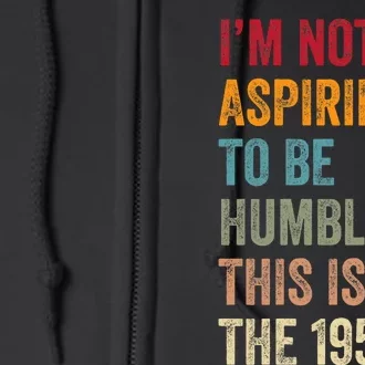 I’M Not Aspiring To Be Humble. This Isn’T The 1950s. Quote Full Zip Hoodie