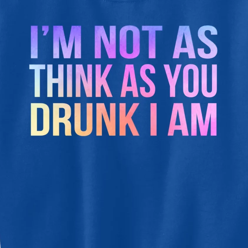 Im Not As Think As You Drunk I Am Funny Er Ing Gift Kids Sweatshirt