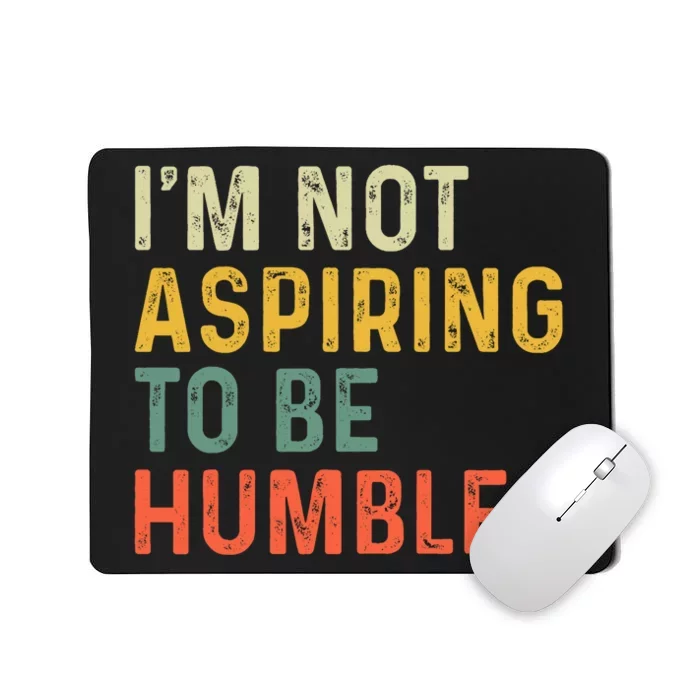 IM Not Aspiring To Be Humble Mousepad