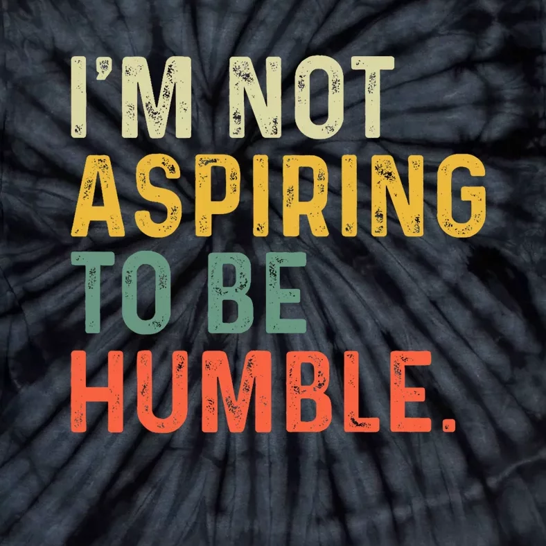 IM Not Aspiring To Be Humble Tie-Dye T-Shirt