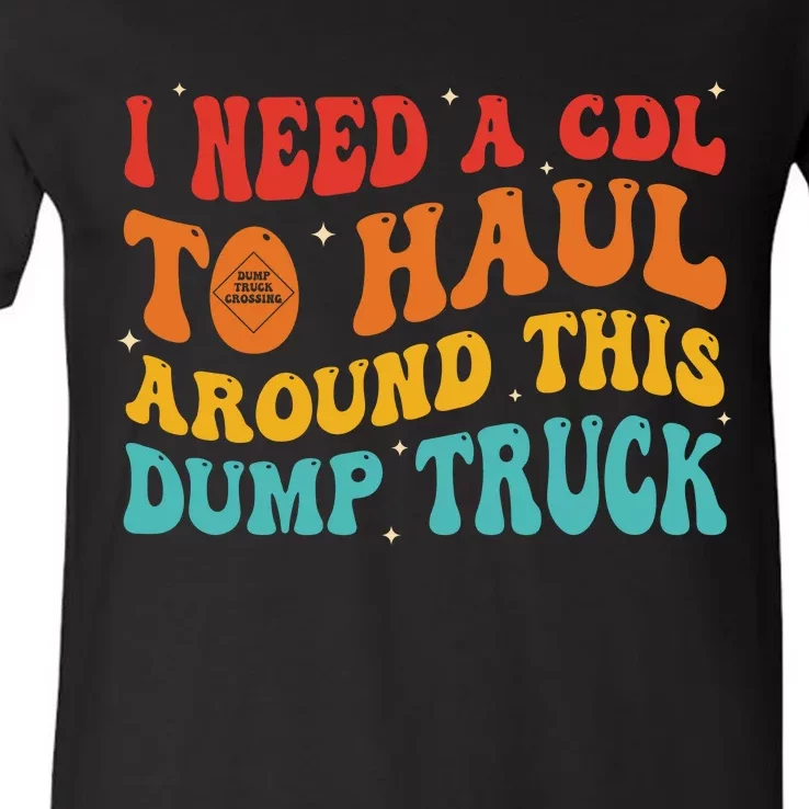 I Need A Cdl To Haul Around This Dump Truck V-Neck T-Shirt