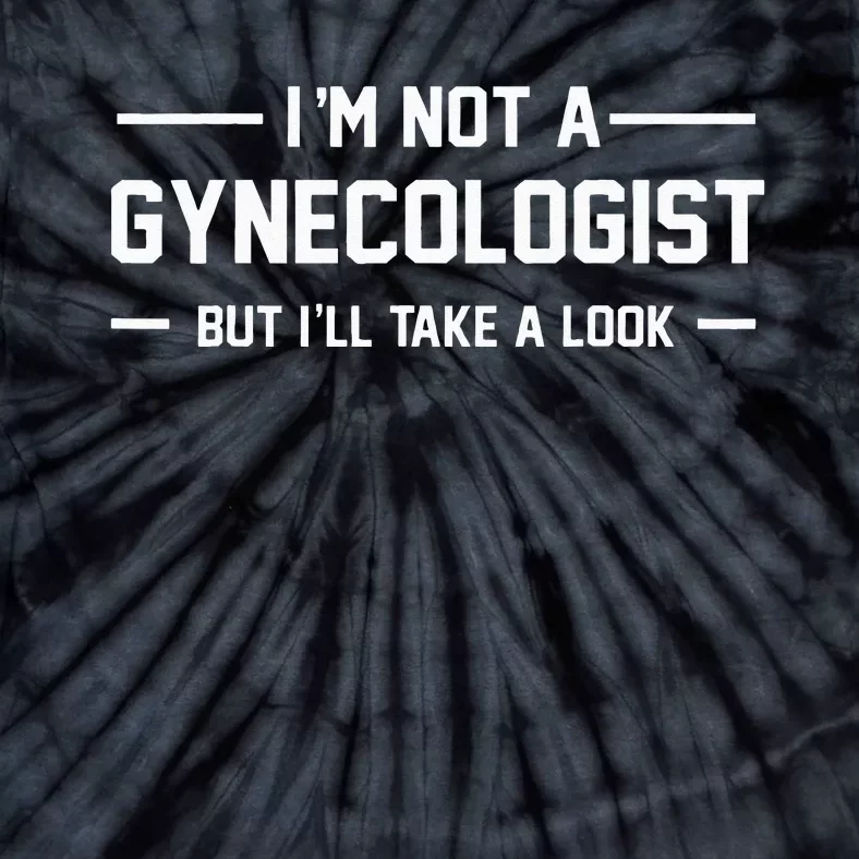 I’m Not A Gynecologist But I’ll Take A Look Tie-Dye T-Shirt