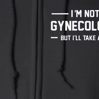 I’m Not A Gynecologist But I’ll Take A Look Full Zip Hoodie