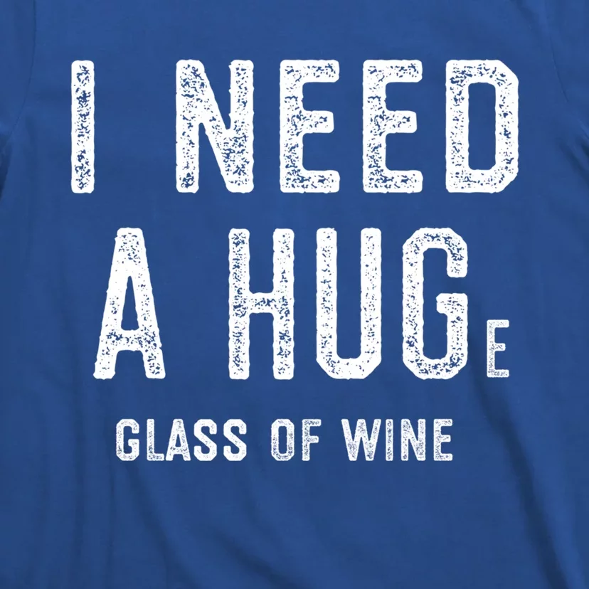 I Need A Huge Glass Of Wine Funny Wine Lover Humor Funny Gift Cute Gift T-Shirt