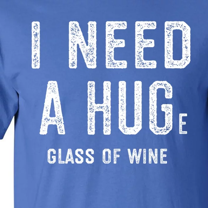 I Need A Huge Glass Of Wine Funny Wine Lover Humor Funny Gift Cute Gift Tall T-Shirt