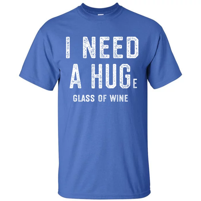 I Need A Huge Glass Of Wine Funny Wine Lover Humor Funny Gift Cute Gift Tall T-Shirt