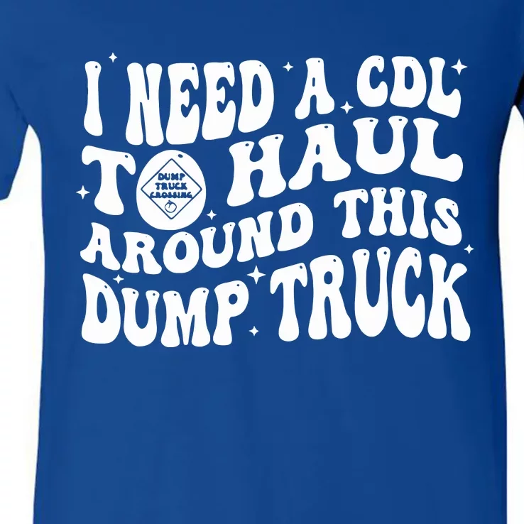 I Need A Cdl To Haul Around This Dump Truck V-Neck T-Shirt