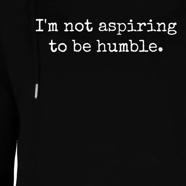 IM Not Aspiring To Be Humble Powerful Messages Womens Funnel Neck Pullover Hood