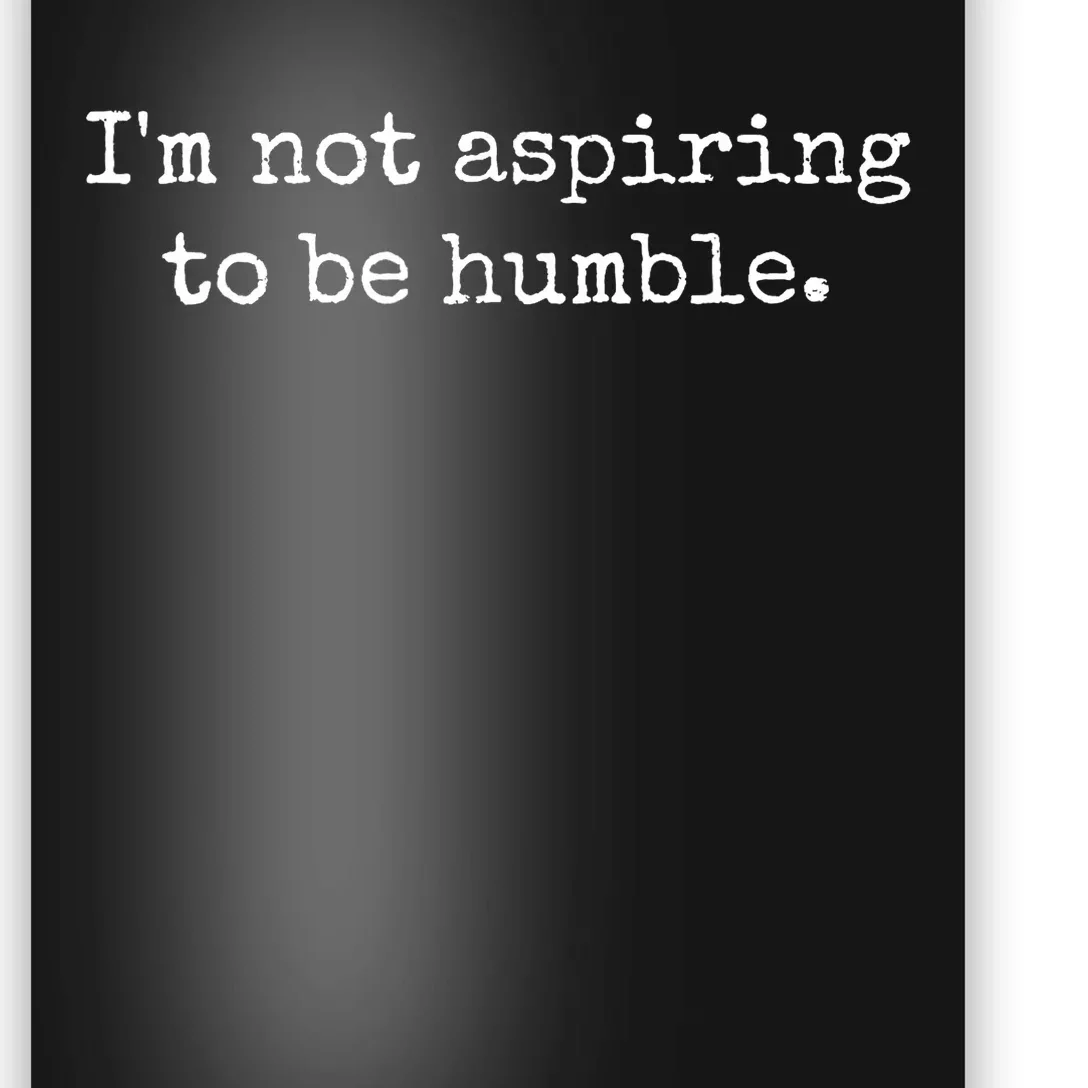 IM Not Aspiring To Be Humble Powerful Messages Poster