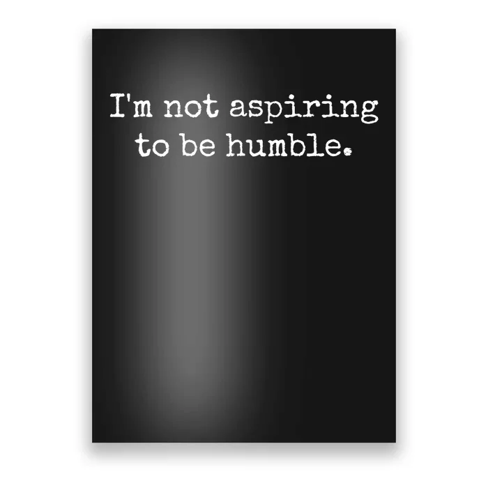 IM Not Aspiring To Be Humble Powerful Messages Poster