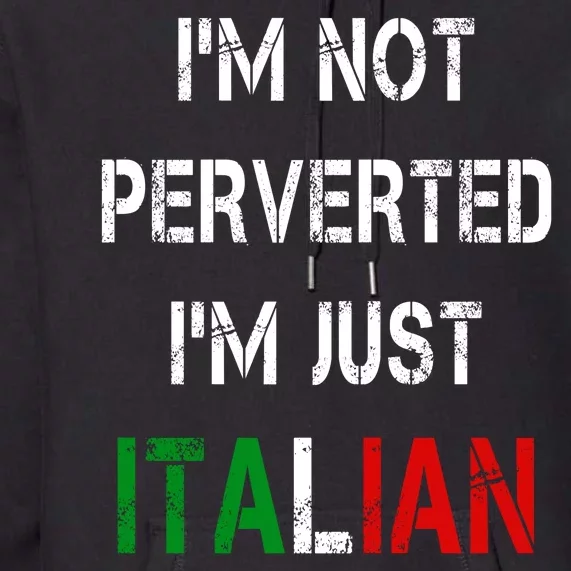 I'm Not A Perverted I'm Just Italian Premium Hoodie