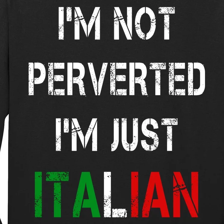 I'm Not A Perverted I'm Just Italian Tall Long Sleeve T-Shirt