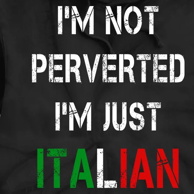 I'm Not A Perverted I'm Just Italian Tie Dye Hoodie