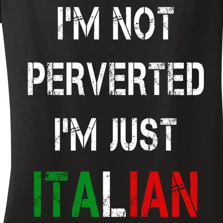 I'm Not A Perverted I'm Just Italian Women's V-Neck T-Shirt