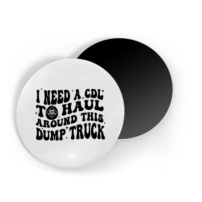 I Need A Cdl To Haul Around This Dump Truck Magnet