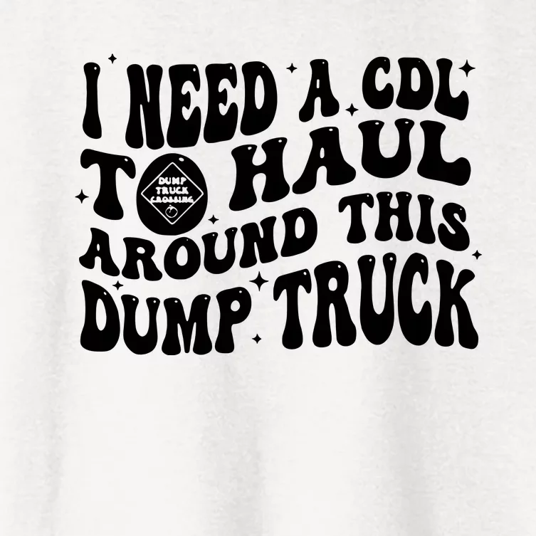 I Need A Cdl To Haul Around This Dump Truck Women's Crop Top Tee