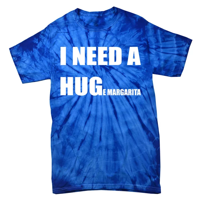 I Need A Huge Margarita Humor Margarita Lover Gift Tie-Dye T-Shirt