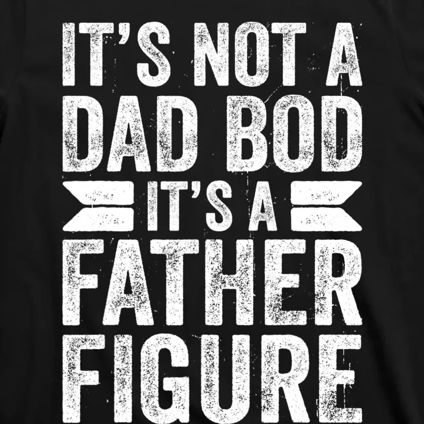 ItS Not A Dad Bod ItS A Fatherfigure T-Shirt