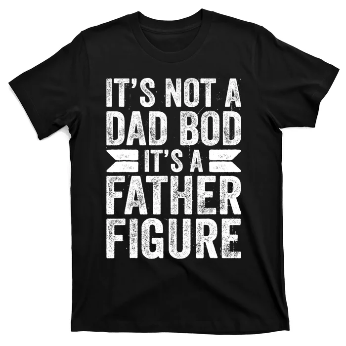 ItS Not A Dad Bod ItS A Fatherfigure T-Shirt