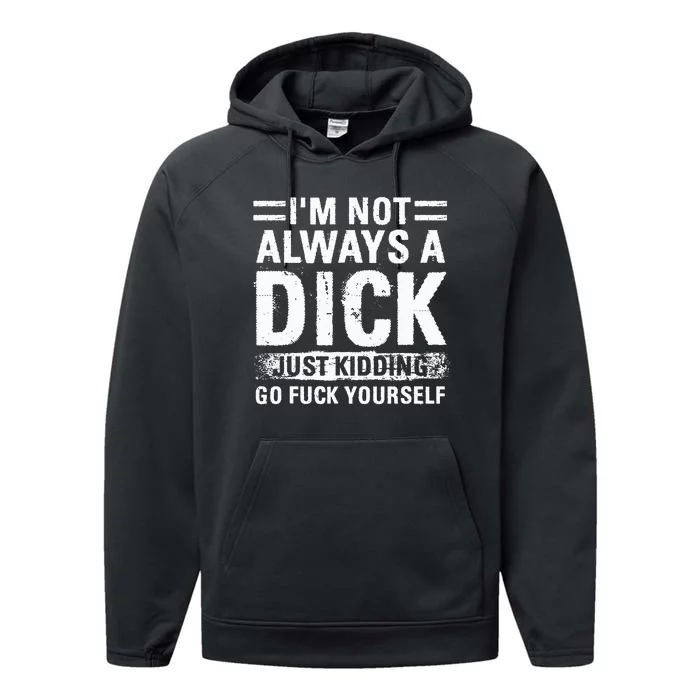 IM Not Always A Dick Just Kidding Go Fuck Yourself Performance Fleece Hoodie