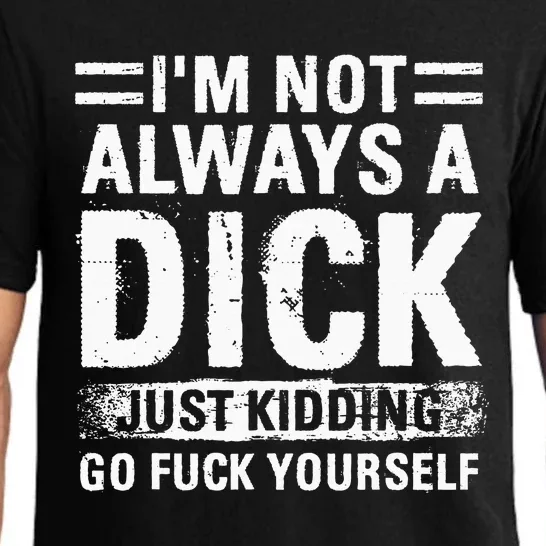 IM Not Always A Dick Just Kidding Go Fuck Yourself Pajama Set