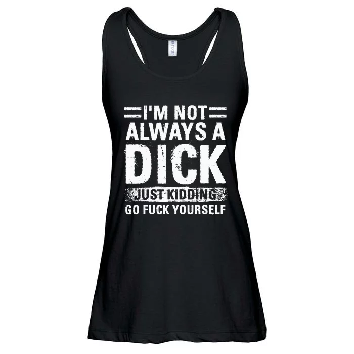 IM Not Always A Dick Just Kidding Go Fuck Yourself Ladies Essential Flowy Tank