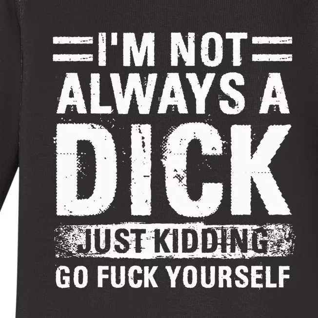 IM Not Always A Dick Just Kidding Go Fuck Yourself Baby Long Sleeve Bodysuit