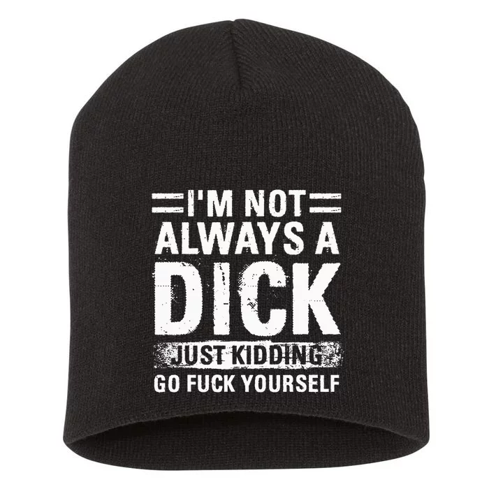 IM Not Always A Dick Just Kidding Go Fuck Yourself Short Acrylic Beanie