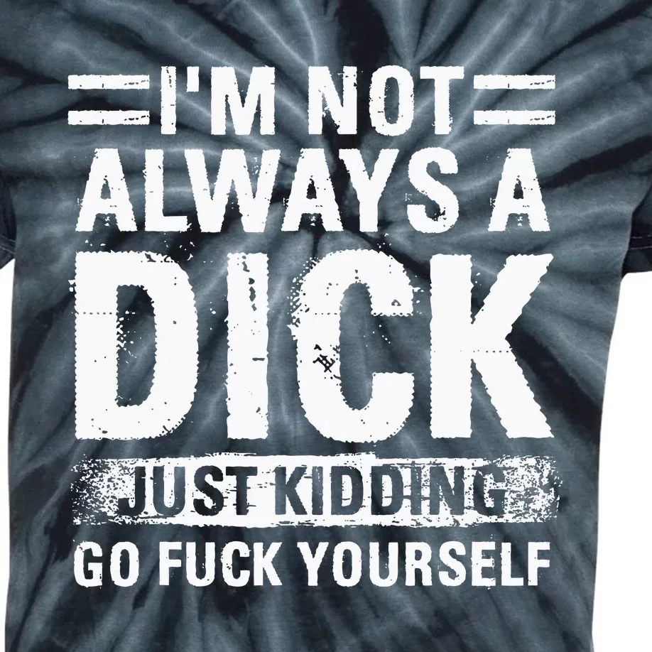 IM Not Always A Dick Just Kidding Go Fuck Yourself Kids Tie-Dye T-Shirt