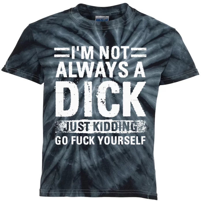 IM Not Always A Dick Just Kidding Go Fuck Yourself Kids Tie-Dye T-Shirt