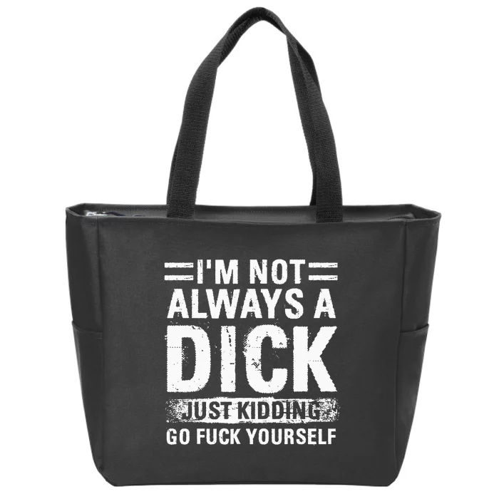 IM Not Always A Dick Just Kidding Go Fuck Yourself Zip Tote Bag