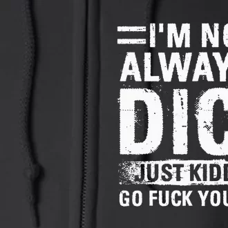 IM Not Always A Dick Just Kidding Go Fuck Yourself Full Zip Hoodie