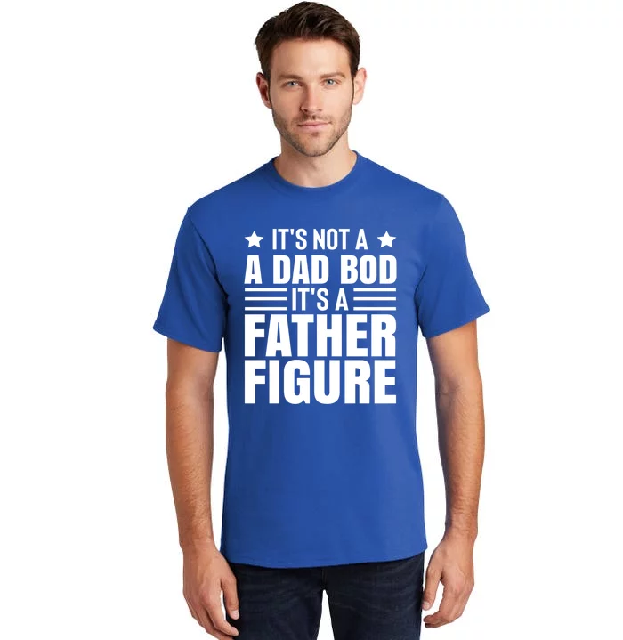 ItS Not A Dad Bod ItS A Father Figure Great Gift Tall T-Shirt