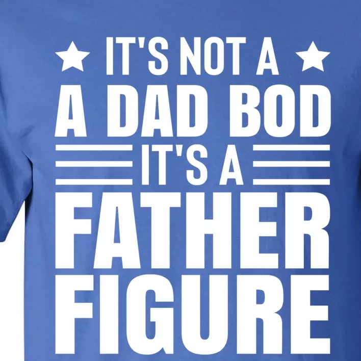 ItS Not A Dad Bod ItS A Father Figure Great Gift Tall T-Shirt