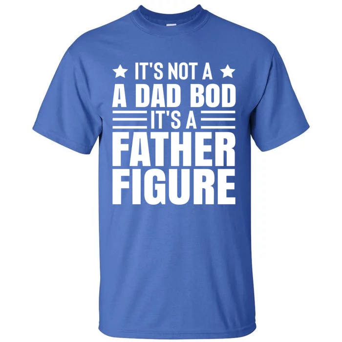 ItS Not A Dad Bod ItS A Father Figure Great Gift Tall T-Shirt