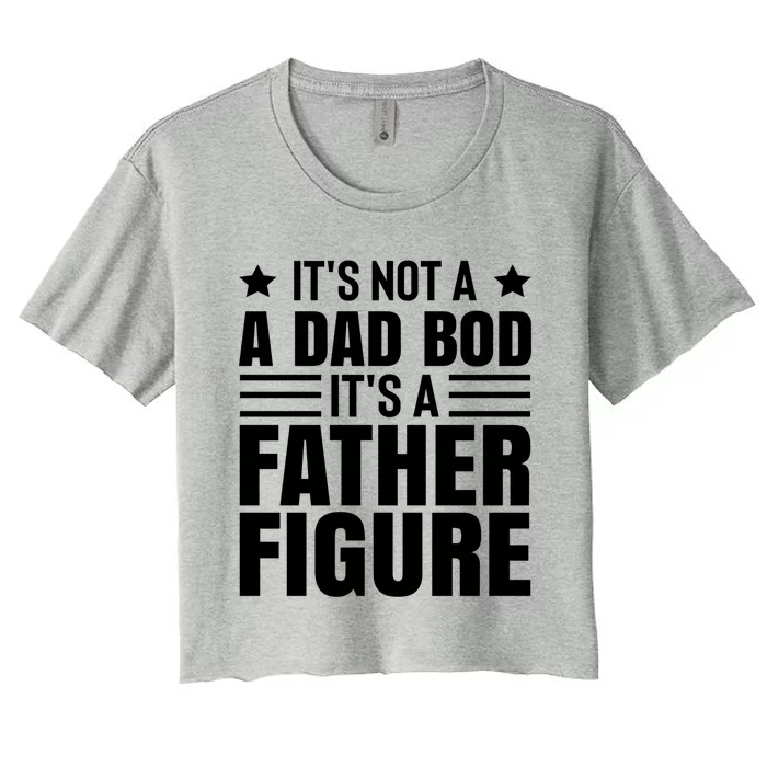 ItS Not A Dad Bod ItS A Father Figure Great Gift Women's Crop Top Tee