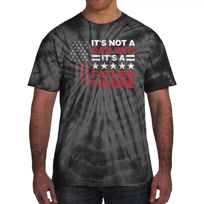 Its Not A Dad Bod Its A Father Figure 4th Of July Tie-Dye T-Shirt