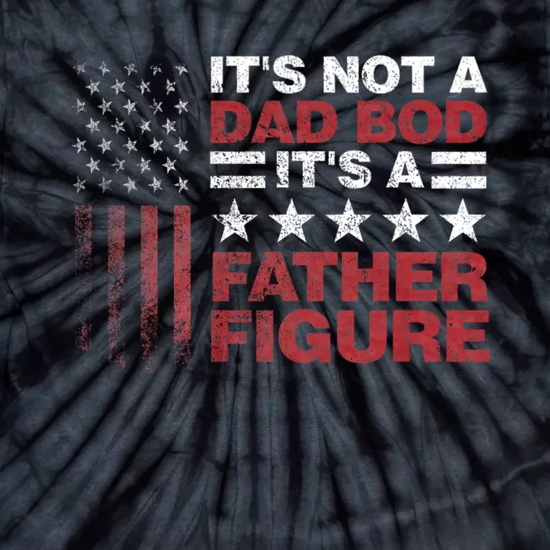 Its Not A Dad Bod Its A Father Figure 4th Of July Tie-Dye T-Shirt