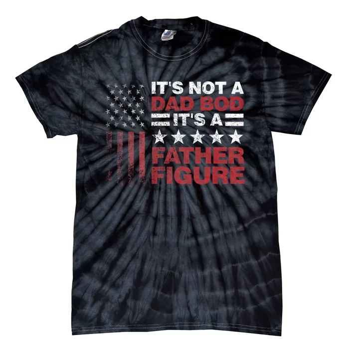 Its Not A Dad Bod Its A Father Figure 4th Of July Tie-Dye T-Shirt