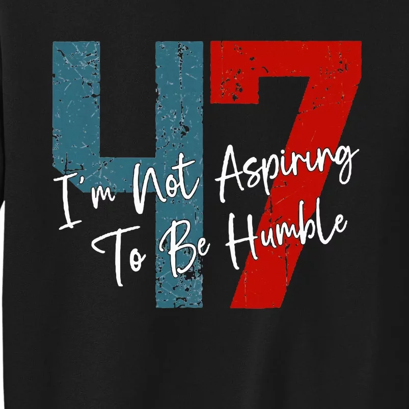 IM Not Aspiring To Be Humble Kamala Harris 47 Sweatshirt