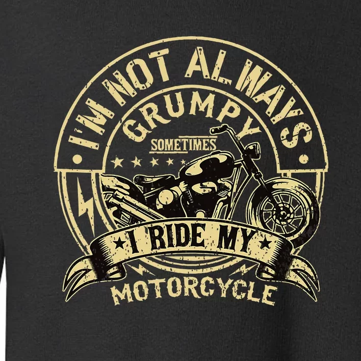 IM Not Always Grumpy Sometimes IM On My Motorcycle Toddler Sweatshirt