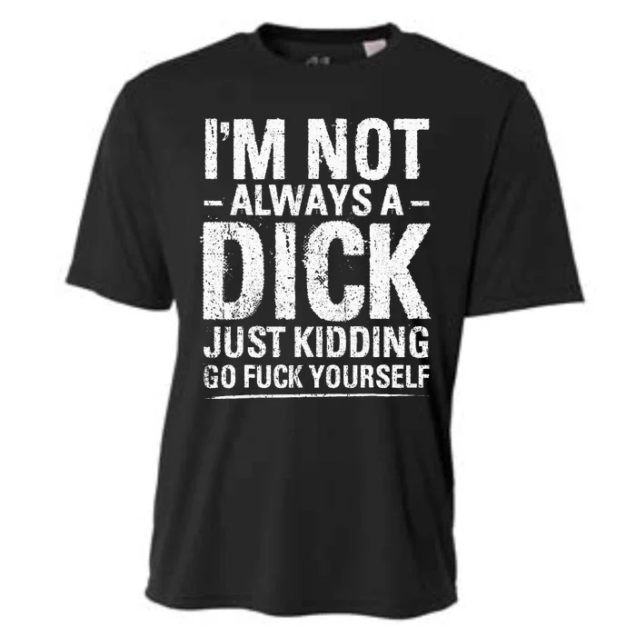 IM Not Always A Dick Just Kidding Go Fuck Yourself Cooling Performance Crew T-Shirt