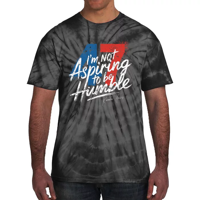 IM Not Aspiring To Be Humble Kamala Harris 47 Tie-Dye T-Shirt